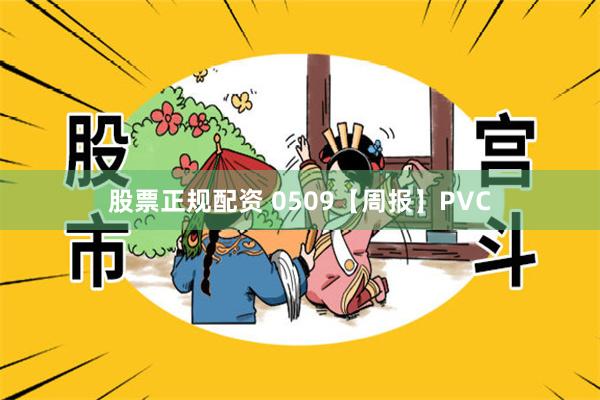 股票正规配资 0509【周报】PVC