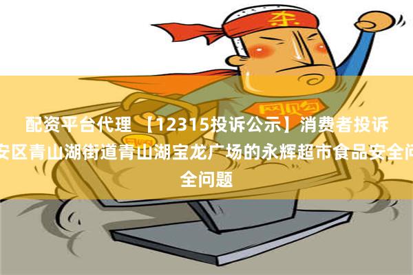 配资平台代理 【12315投诉公示】消费者投诉临安区青山湖街