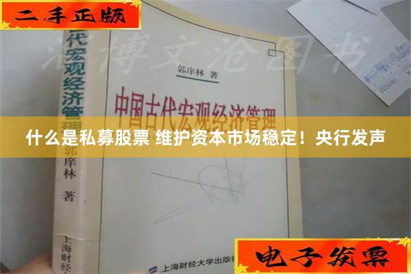 什么是私募股票 维护资本市场稳定！央行发声