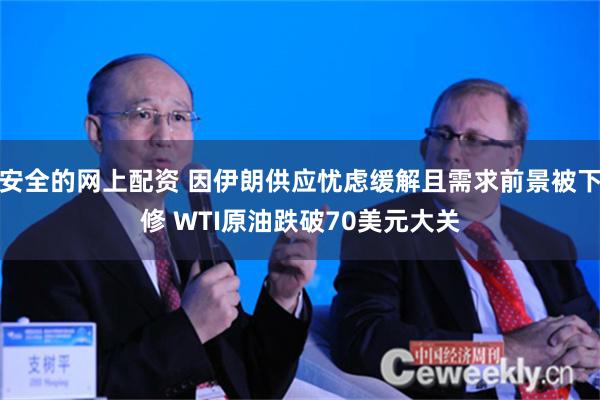 安全的网上配资 因伊朗供应忧虑缓解且需求前景被下修 WTI原