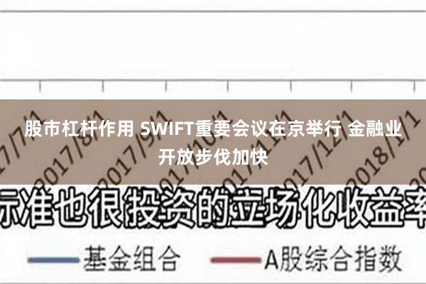 股市杠杆作用 SWIFT重要会议在京举行 金融业开放步伐加快