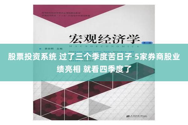 股票投资系统 过了三个季度苦日子 5家券商股业绩亮相 就看四