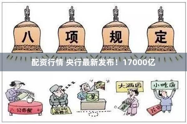 配资行情 央行最新发布！17000亿