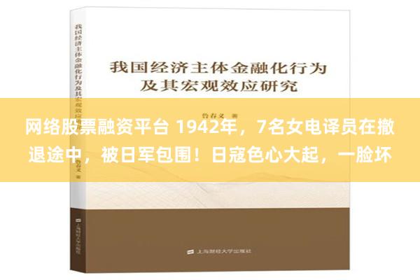 网络股票融资平台 1942年，7名女电译员在撤退途中，被日军